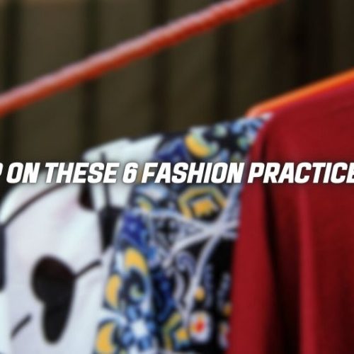 Give Up on These 6 Fashion Practices Now!